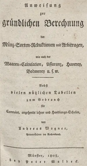 Wagner, Johann Andreas – Anweisung zur gründlichen Berechnung der Münz-Sorten-Reduktionen und Arbitragen, wie auch der Waaren-Calculation, Assuranz, Haverey, Bodmerey u.s.w.